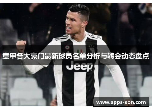 意甲各大豪门最新球员名单分析与转会动态盘点