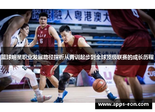 篮球明星职业发展路径探析从青训起步到全球顶级联赛的成长历程