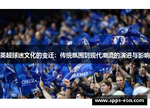 英超球迷文化的变迁：传统氛围到现代潮流的演进与影响