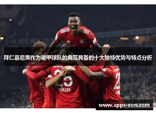 拜仁慕尼黑作为德甲球队的典范具备的十大独特优势与特点分析
