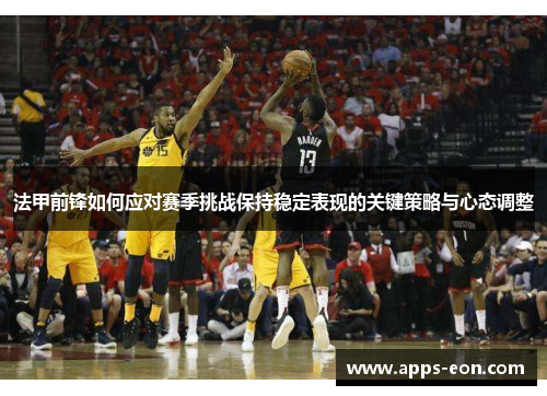 法甲前锋如何应对赛季挑战保持稳定表现的关键策略与心态调整