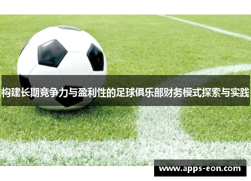 构建长期竞争力与盈利性的足球俱乐部财务模式探索与实践