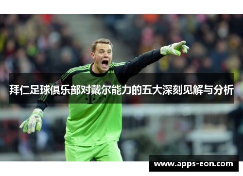 拜仁足球俱乐部对戴尔能力的五大深刻见解与分析