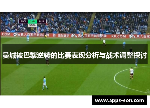 曼城被巴黎逆转的比赛表现分析与战术调整探讨